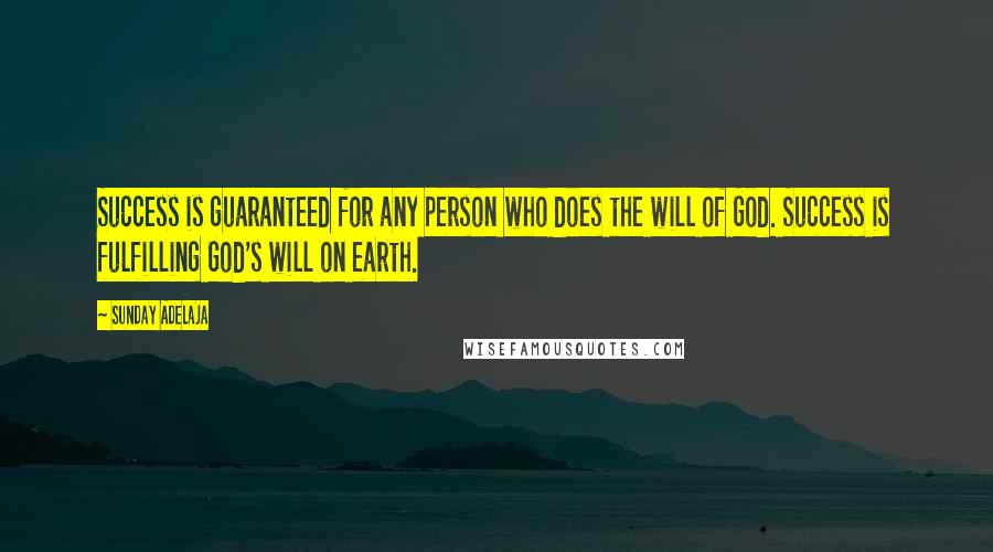 Sunday Adelaja Quotes: Success is guaranteed for any person who does the will of God. Success is fulfilling God's will on earth.