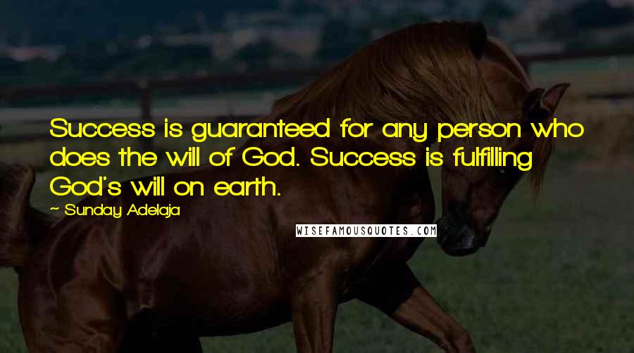 Sunday Adelaja Quotes: Success is guaranteed for any person who does the will of God. Success is fulfilling God's will on earth.