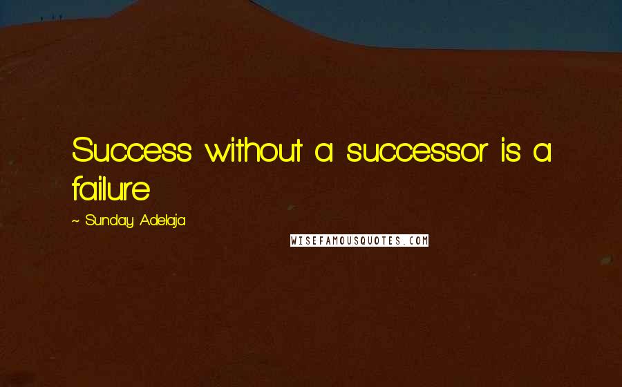 Sunday Adelaja Quotes: Success without a successor is a failure
