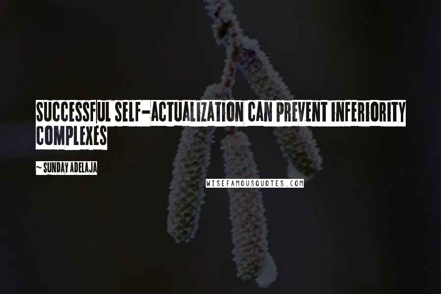 Sunday Adelaja Quotes: Successful self-actualization can prevent inferiority complexes