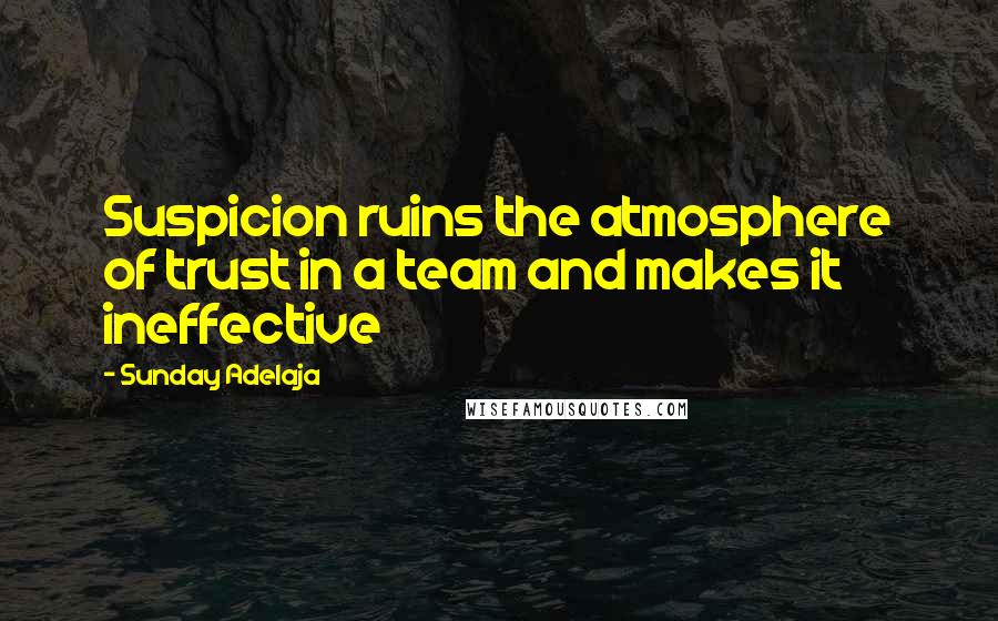 Sunday Adelaja Quotes: Suspicion ruins the atmosphere of trust in a team and makes it ineffective