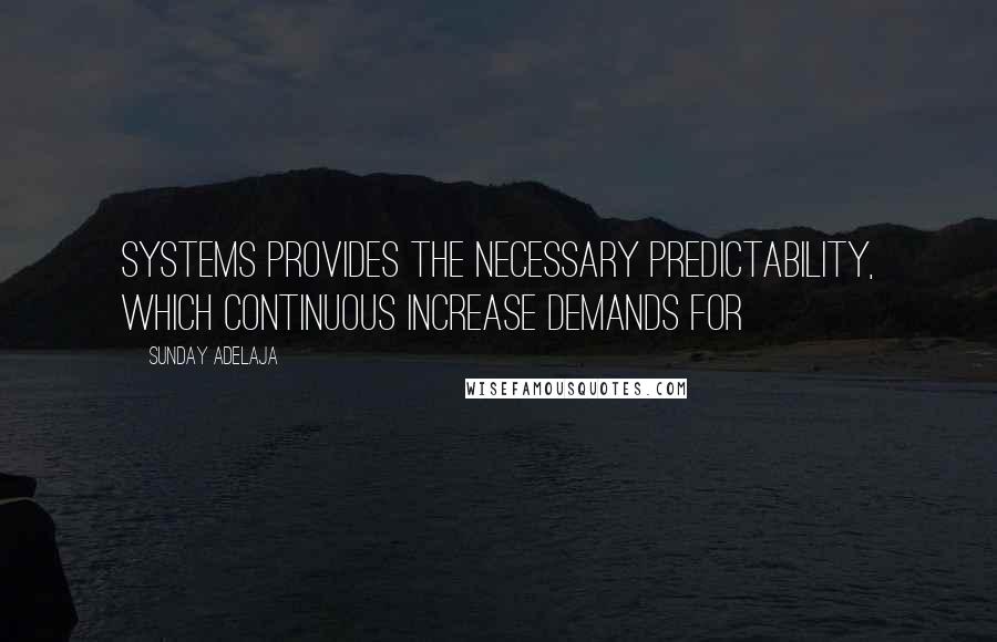 Sunday Adelaja Quotes: Systems provides the necessary predictability, which continuous increase demands for