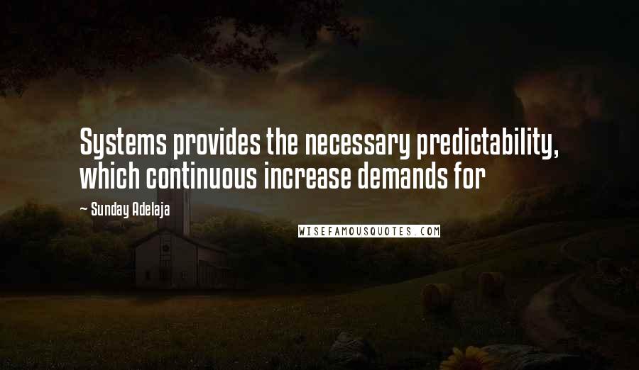 Sunday Adelaja Quotes: Systems provides the necessary predictability, which continuous increase demands for