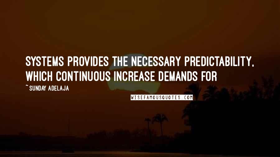 Sunday Adelaja Quotes: Systems provides the necessary predictability, which continuous increase demands for