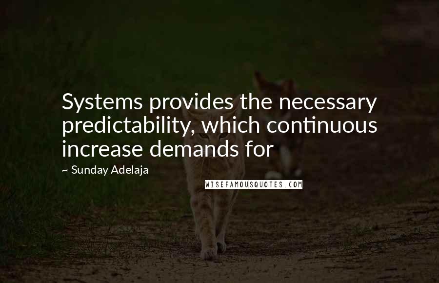 Sunday Adelaja Quotes: Systems provides the necessary predictability, which continuous increase demands for