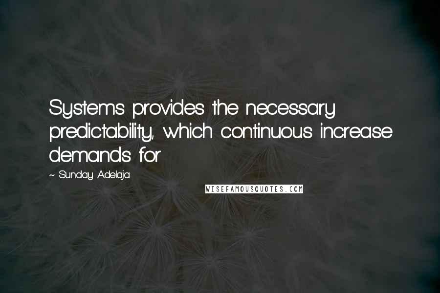 Sunday Adelaja Quotes: Systems provides the necessary predictability, which continuous increase demands for