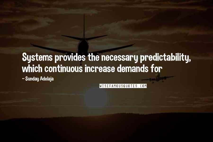 Sunday Adelaja Quotes: Systems provides the necessary predictability, which continuous increase demands for