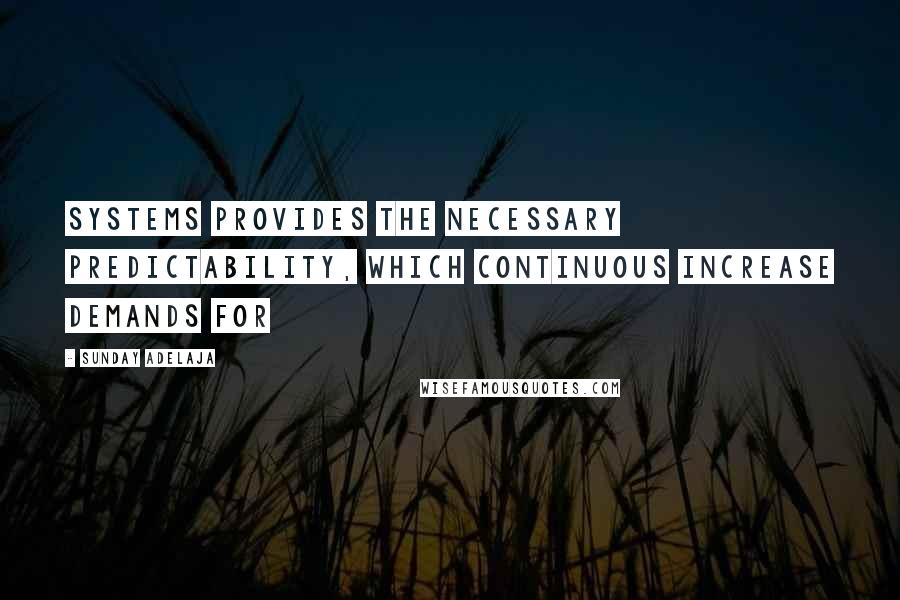 Sunday Adelaja Quotes: Systems provides the necessary predictability, which continuous increase demands for