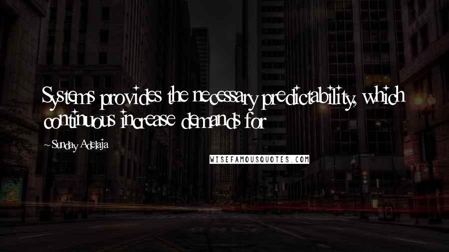 Sunday Adelaja Quotes: Systems provides the necessary predictability, which continuous increase demands for