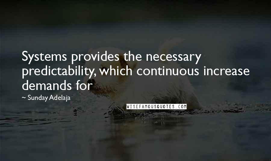Sunday Adelaja Quotes: Systems provides the necessary predictability, which continuous increase demands for