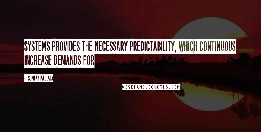 Sunday Adelaja Quotes: Systems provides the necessary predictability, which continuous increase demands for