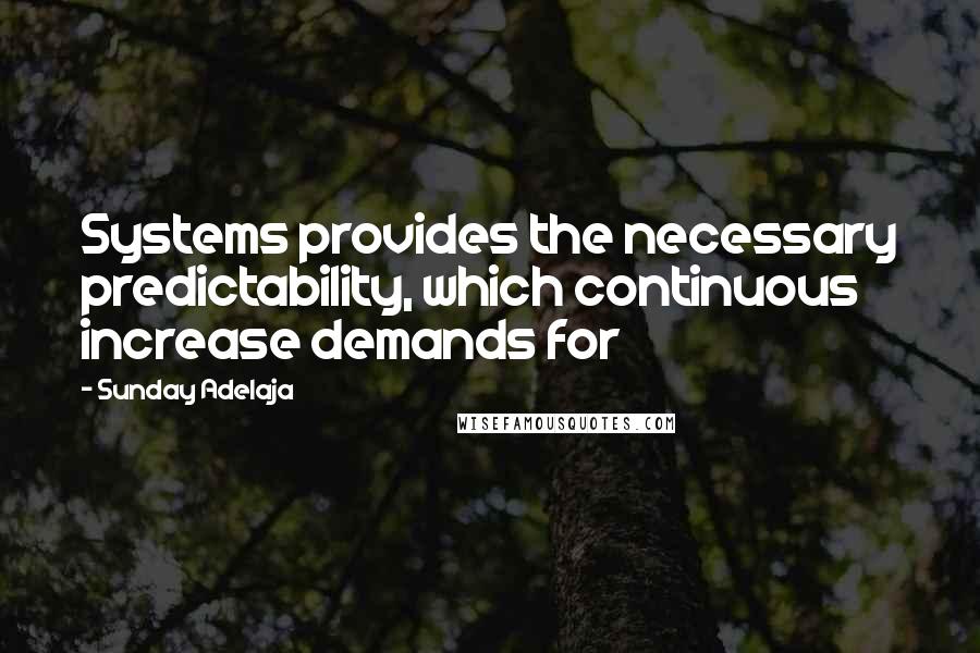 Sunday Adelaja Quotes: Systems provides the necessary predictability, which continuous increase demands for