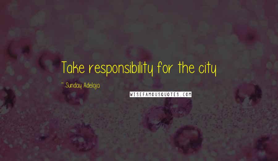 Sunday Adelaja Quotes: Take responsibility for the city