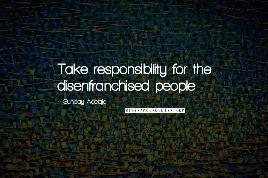 Sunday Adelaja Quotes: Take responsibility for the disenfranchised people