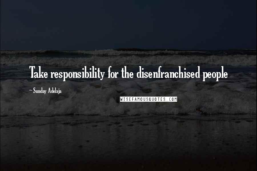 Sunday Adelaja Quotes: Take responsibility for the disenfranchised people