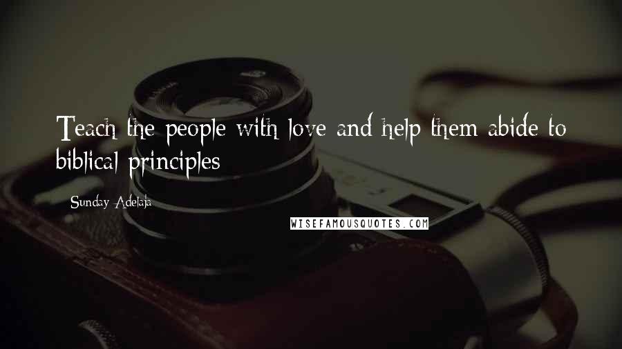 Sunday Adelaja Quotes: Teach the people with love and help them abide to biblical principles