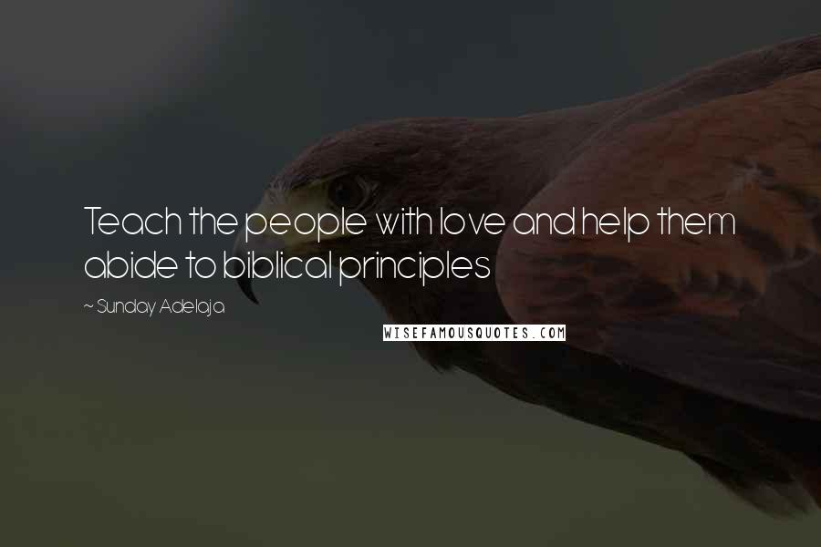 Sunday Adelaja Quotes: Teach the people with love and help them abide to biblical principles