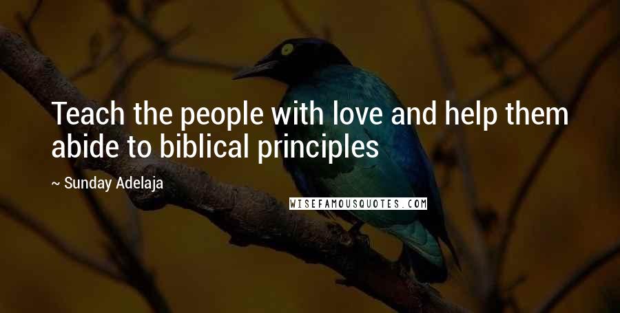 Sunday Adelaja Quotes: Teach the people with love and help them abide to biblical principles