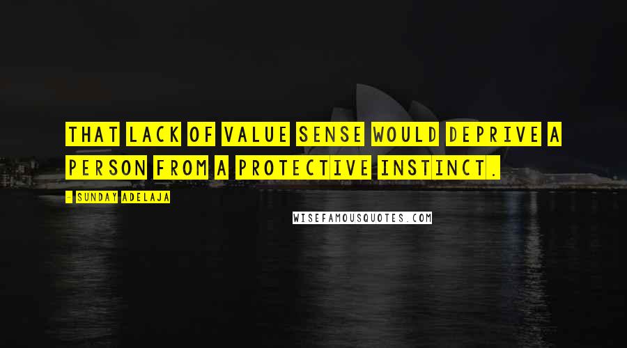 Sunday Adelaja Quotes: That lack of value sense would deprive a person from a protective instinct.