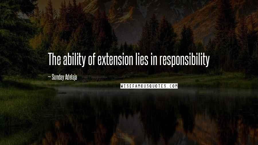 Sunday Adelaja Quotes: The ability of extension lies in responsibility