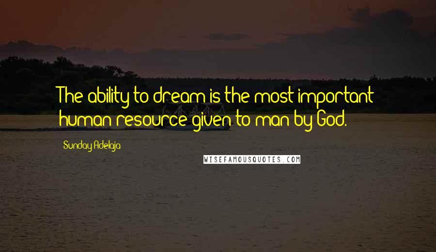 Sunday Adelaja Quotes: The ability to dream is the most important human resource given to man by God.