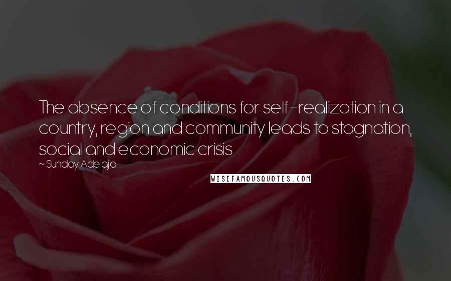 Sunday Adelaja Quotes: The absence of conditions for self-realization in a country, region and community leads to stagnation, social and economic crisis