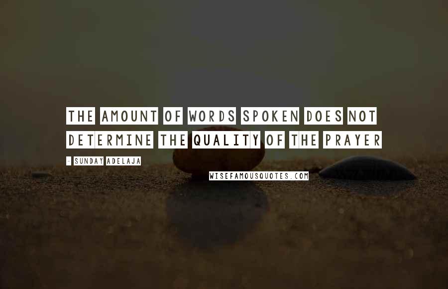 Sunday Adelaja Quotes: The amount of words spoken does not determine the quality of the prayer