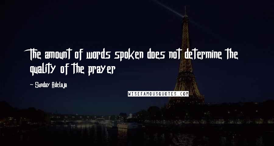 Sunday Adelaja Quotes: The amount of words spoken does not determine the quality of the prayer
