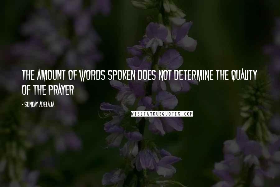 Sunday Adelaja Quotes: The amount of words spoken does not determine the quality of the prayer