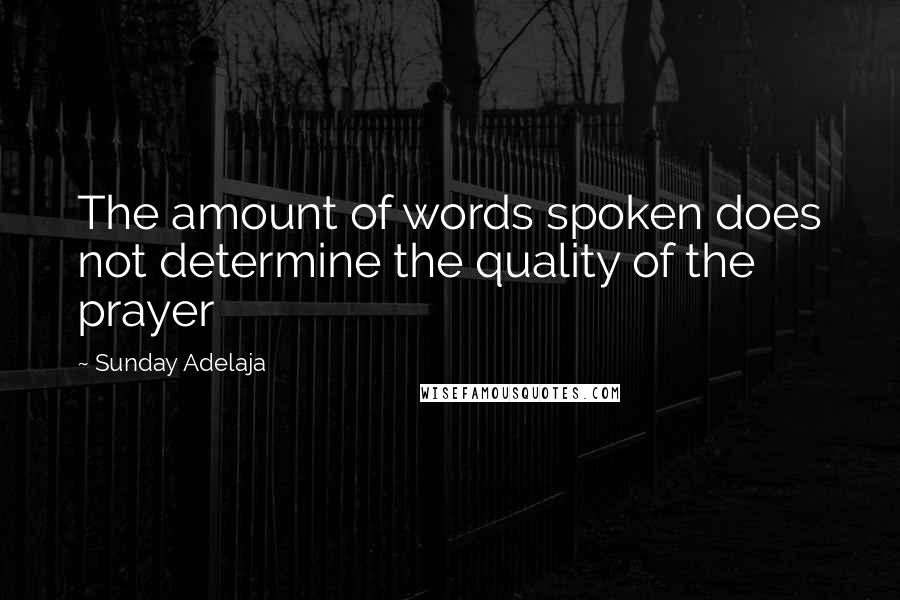 Sunday Adelaja Quotes: The amount of words spoken does not determine the quality of the prayer