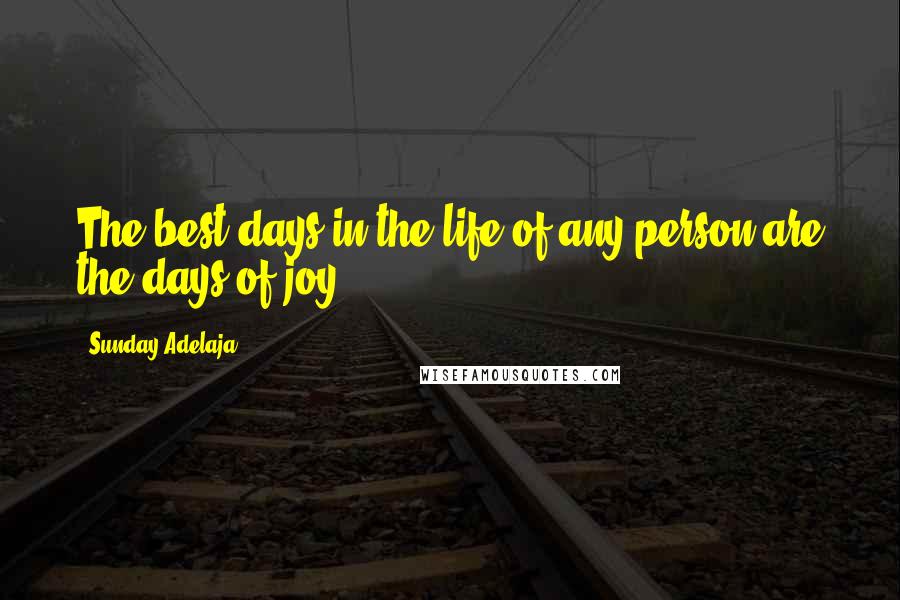 Sunday Adelaja Quotes: The best days in the life of any person are the days of joy