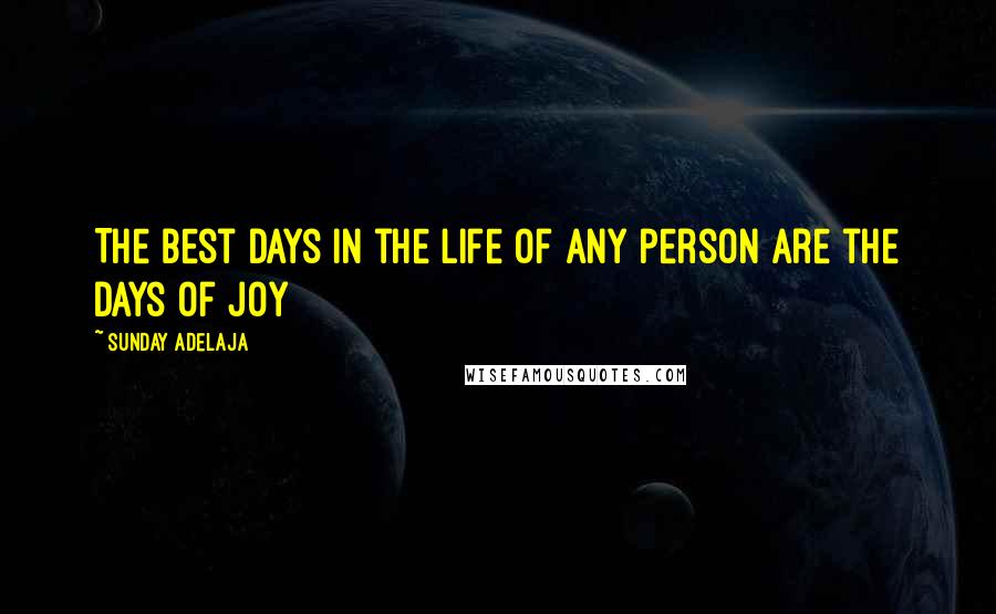 Sunday Adelaja Quotes: The best days in the life of any person are the days of joy