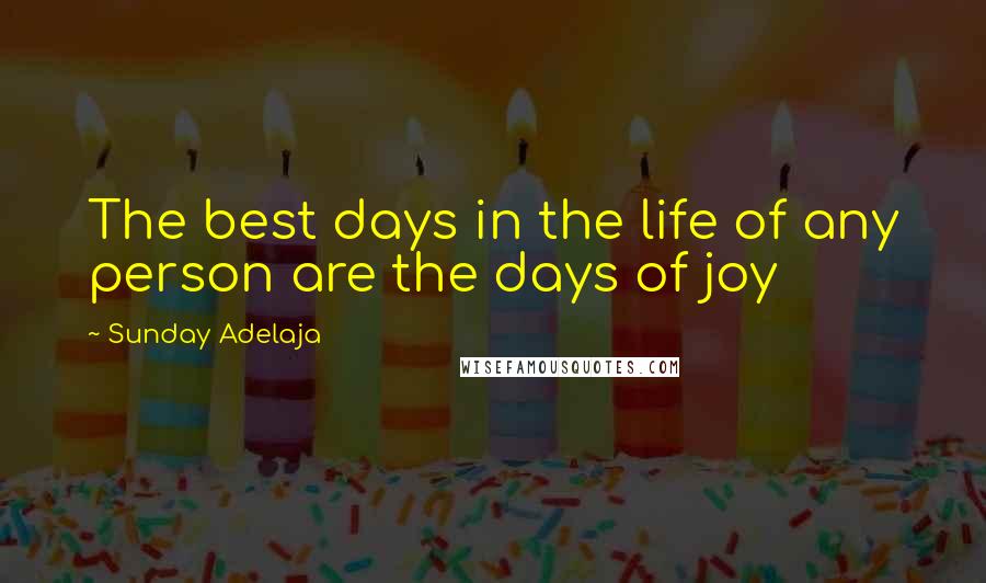 Sunday Adelaja Quotes: The best days in the life of any person are the days of joy