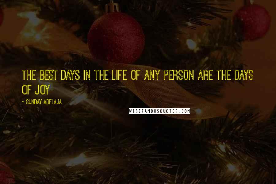 Sunday Adelaja Quotes: The best days in the life of any person are the days of joy