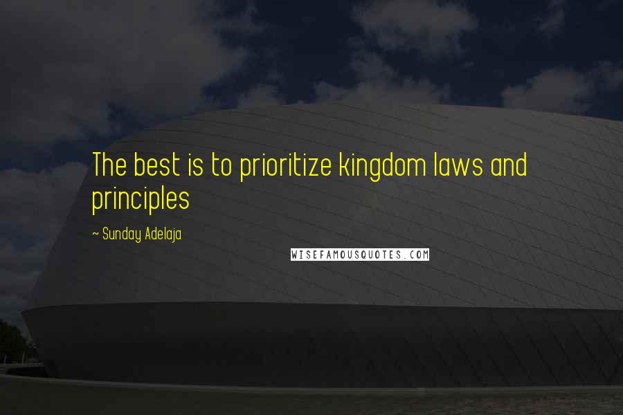 Sunday Adelaja Quotes: The best is to prioritize kingdom laws and principles