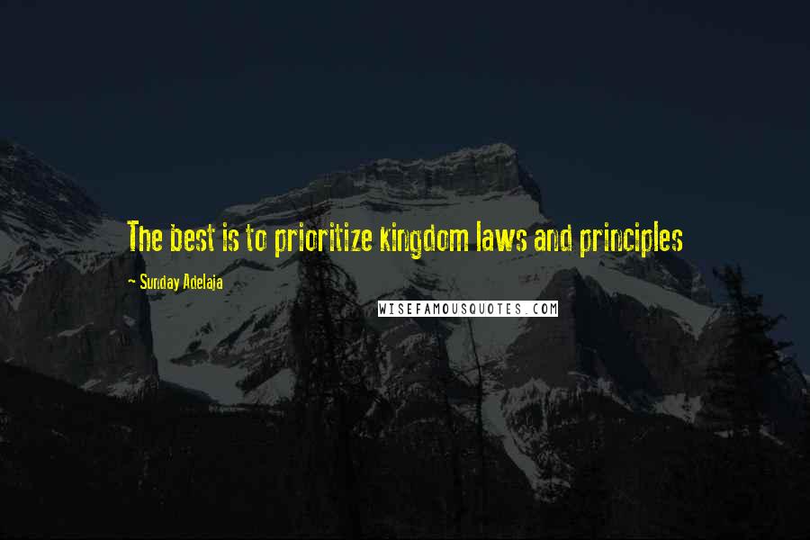 Sunday Adelaja Quotes: The best is to prioritize kingdom laws and principles