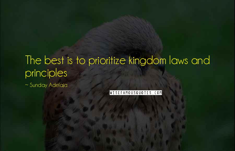 Sunday Adelaja Quotes: The best is to prioritize kingdom laws and principles