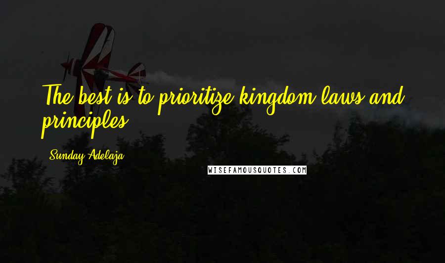 Sunday Adelaja Quotes: The best is to prioritize kingdom laws and principles