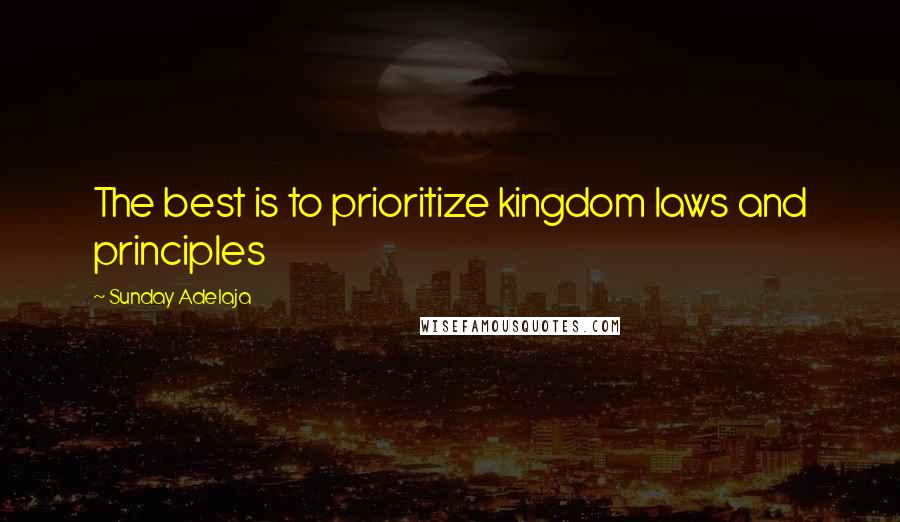 Sunday Adelaja Quotes: The best is to prioritize kingdom laws and principles