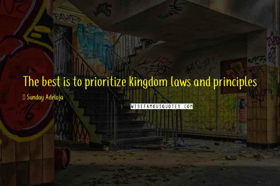 Sunday Adelaja Quotes: The best is to prioritize kingdom laws and principles