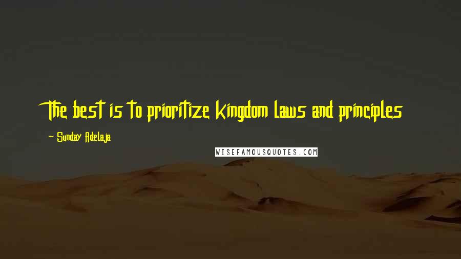 Sunday Adelaja Quotes: The best is to prioritize kingdom laws and principles