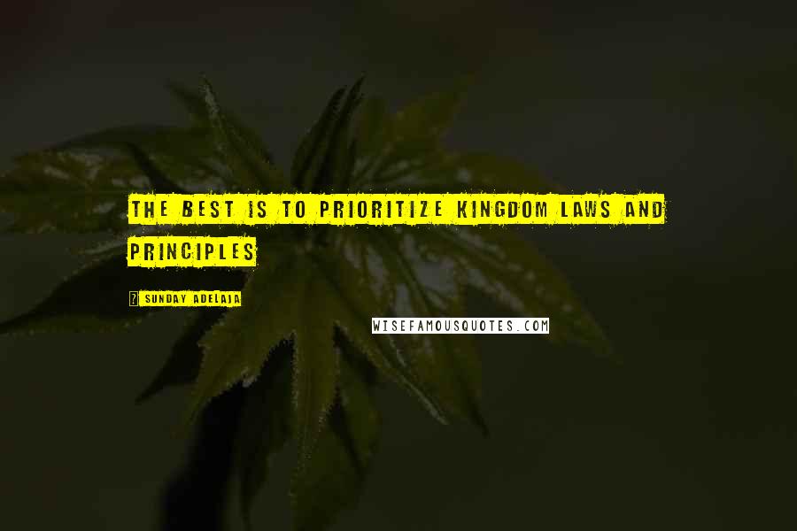 Sunday Adelaja Quotes: The best is to prioritize kingdom laws and principles