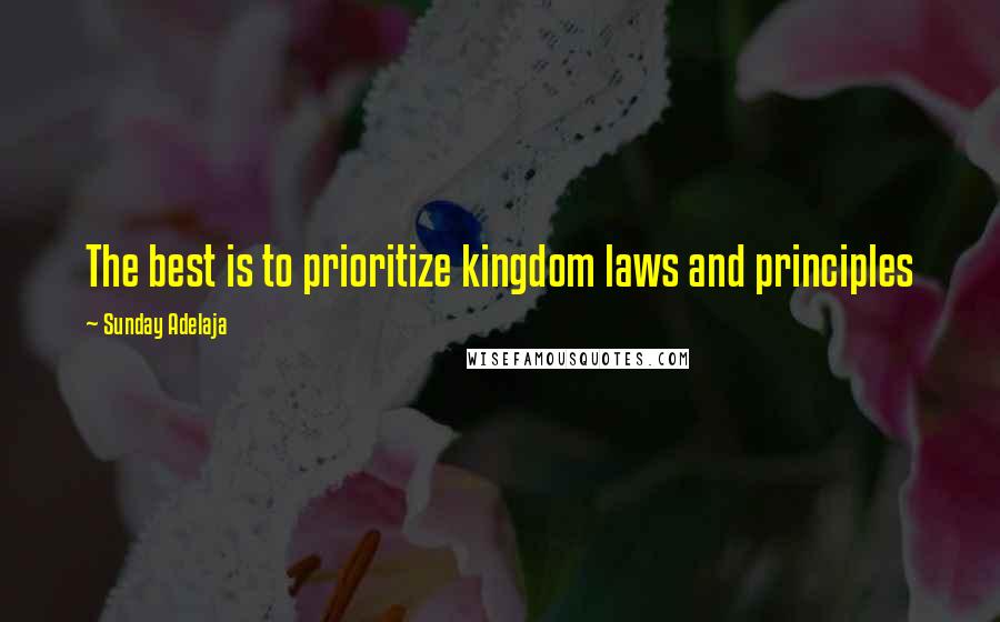 Sunday Adelaja Quotes: The best is to prioritize kingdom laws and principles