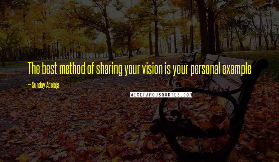 Sunday Adelaja Quotes: The best method of sharing your vision is your personal example