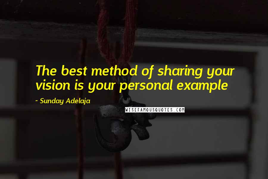 Sunday Adelaja Quotes: The best method of sharing your vision is your personal example