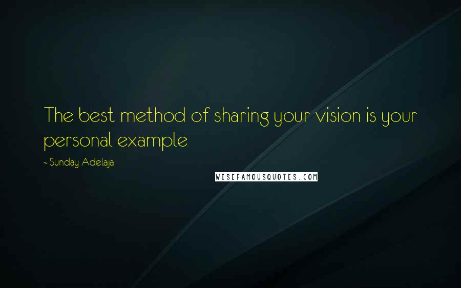 Sunday Adelaja Quotes: The best method of sharing your vision is your personal example
