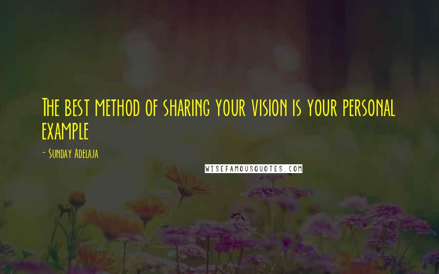 Sunday Adelaja Quotes: The best method of sharing your vision is your personal example