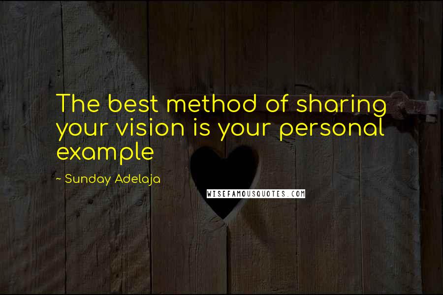 Sunday Adelaja Quotes: The best method of sharing your vision is your personal example