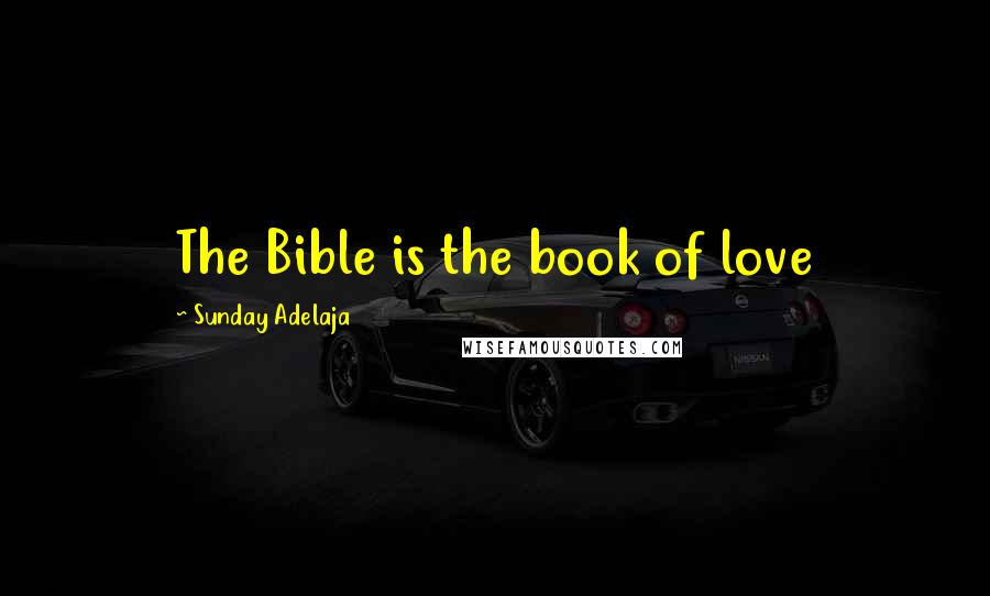 Sunday Adelaja Quotes: The Bible is the book of love