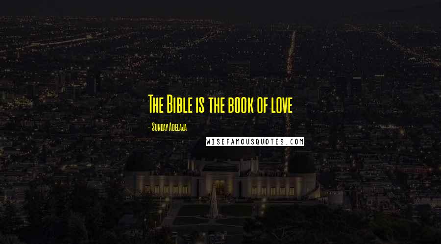 Sunday Adelaja Quotes: The Bible is the book of love